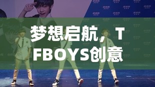 TFBOYS，夢想啟航的創(chuàng)意冒險(xiǎn)游戲