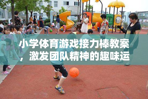 激發(fā)團隊精神，小學體育游戲接力棒教案設計