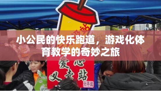 小公民的快樂(lè)跑道，游戲化體育教學(xué)的奇妙之旅