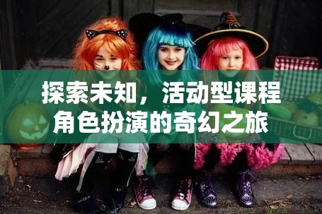 奇幻之旅，探索未知，活動(dòng)型課程中的角色扮演