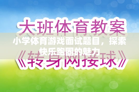 探索快樂跑圈，小學(xué)體育游戲面試中的魅力與挑戰(zhàn)