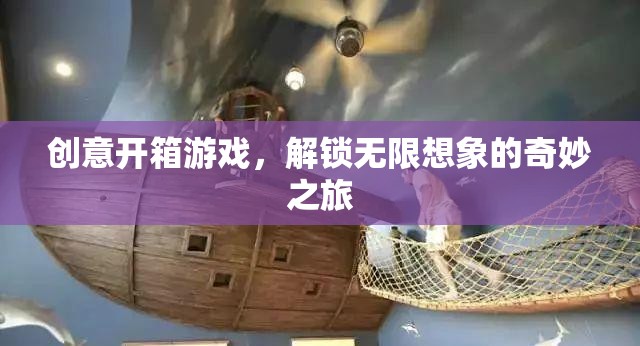 創(chuàng)意開箱，解鎖無限想象的奇妙游戲之旅