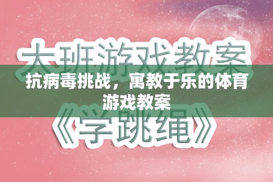 抗病毒挑戰(zhàn)，寓教于樂的體育游戲教案