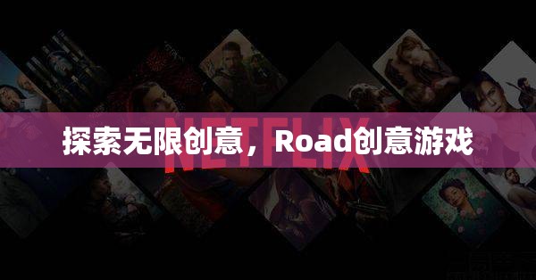 探索無限創(chuàng)意，Road創(chuàng)意游戲的魅力之旅