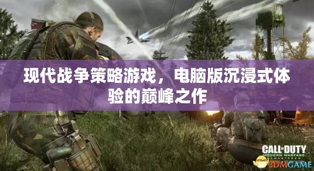 現(xiàn)代戰(zhàn)爭策略游戲，電腦版沉浸式體驗的巔峰之作