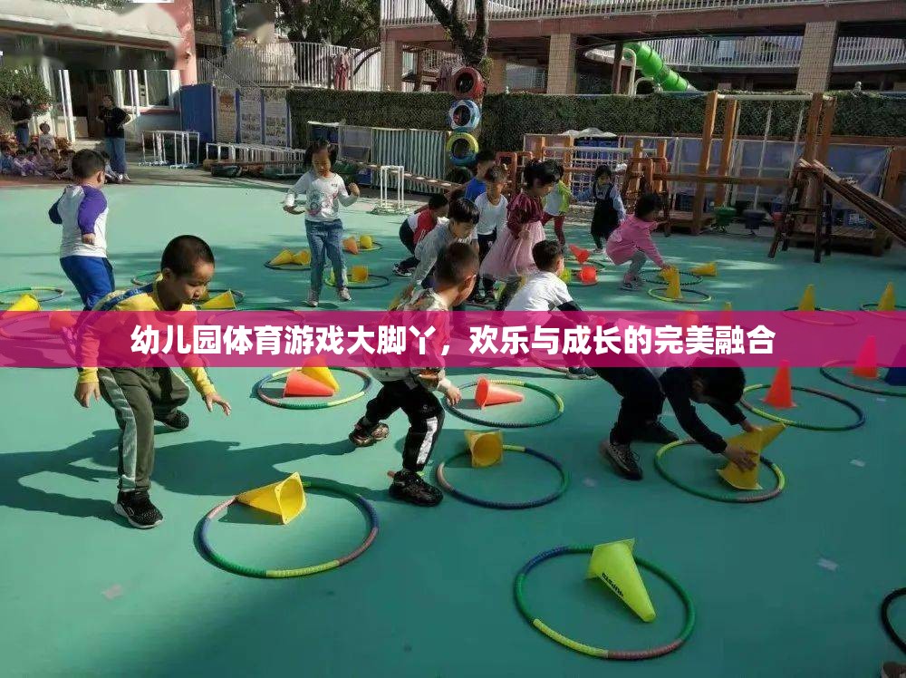 大腳丫，幼兒園體育游戲中的歡樂與成長完美融合