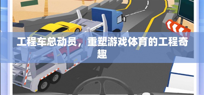 工程車總動員，重塑游戲體育的工程奇趣