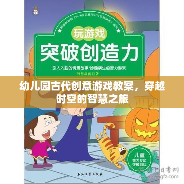 穿越時(shí)空的智慧之旅，幼兒園古代創(chuàng)意游戲教案