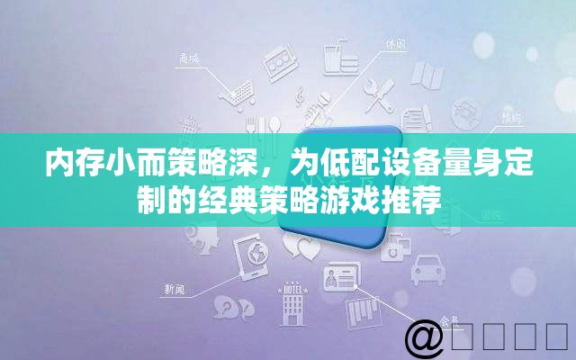 低配設(shè)備也能暢玩，內(nèi)存小而策略深的經(jīng)典策略游戲推薦