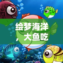 繪夢海洋，大魚吃小魚的創(chuàng)意游戲畫圖之旅