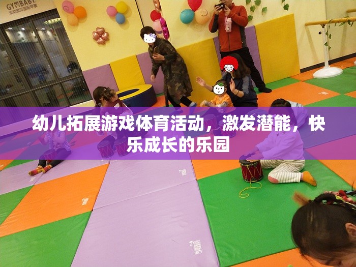 幼兒拓展游戲，激發(fā)潛能，打造快樂成長的樂園