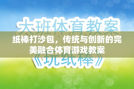 紙棒打沙包，傳統(tǒng)與現(xiàn)代體育游戲的完美融合