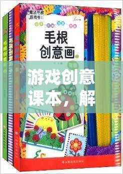 解鎖創(chuàng)意的無限可能，游戲創(chuàng)意課本的探索之旅