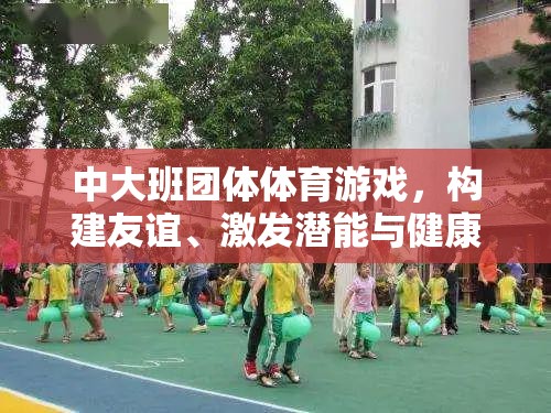 中大班團(tuán)體體育游戲，友誼、潛能與健康成長(zhǎng)的橋梁