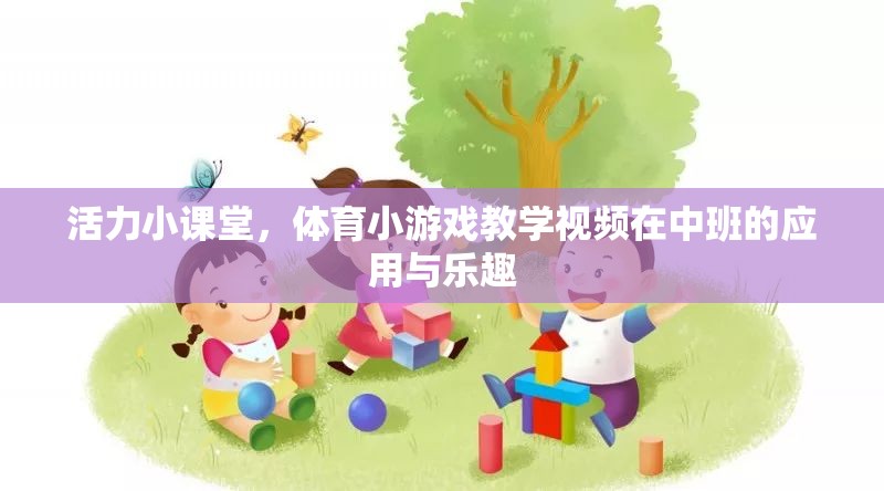 活力小課堂，中班體育小游戲教學(xué)視頻的樂趣與益處