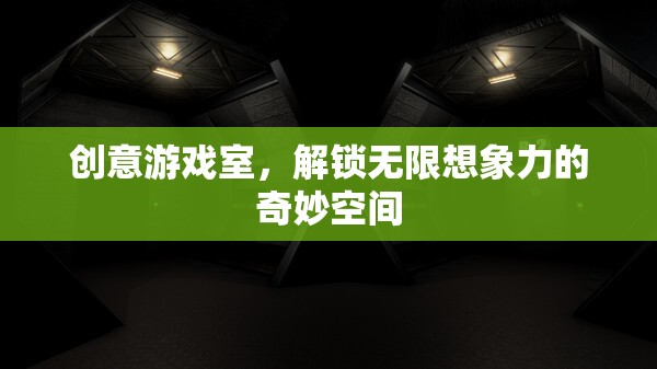 創(chuàng)意游戲室，解鎖無限想象力的奇妙空間