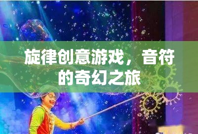 音符的奇幻之旅，旋律創(chuàng)意游戲探索