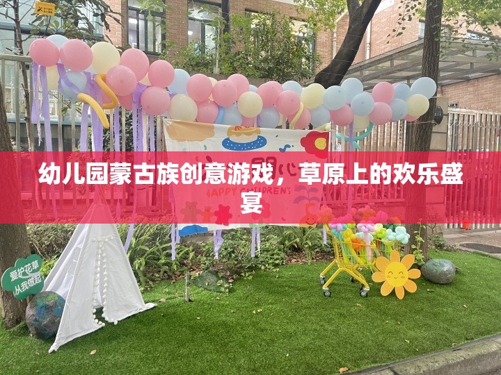 幼兒園蒙古族創(chuàng)意游戲，草原上的歡樂盛宴