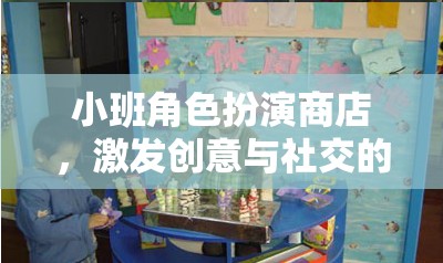 小班角色扮演商店，創(chuàng)意與社交的奇妙之旅