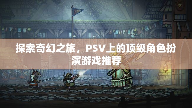 探索奇幻之旅，PSV上的頂級(jí)角色扮演游戲精選