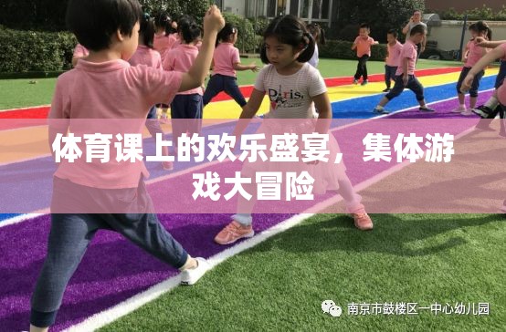 體育課堂上的歡樂盛宴，集體游戲大冒險