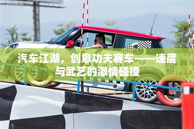 創(chuàng)意功夫賽車，汽車江湖中的速度與武藝激情碰撞