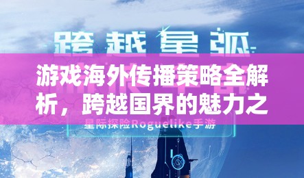 游戲海外傳播策略深度解析，跨越國界的魅力之旅