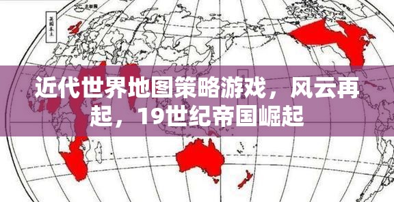 19世紀帝國崛起，風云再起——近代世界地圖策略游戲