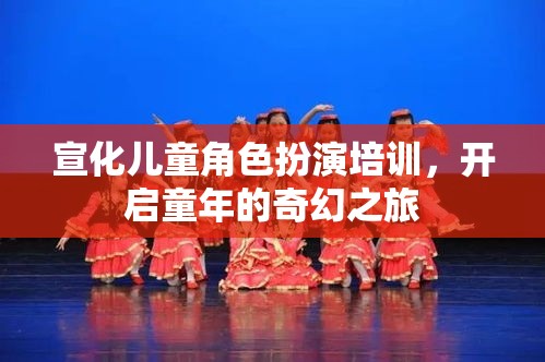 宣化兒童角色扮演培訓(xùn)，開(kāi)啟童年的奇幻之旅