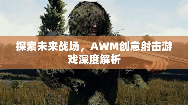 未來戰(zhàn)場，AWM創(chuàng)意射擊游戲的深度探索與解析