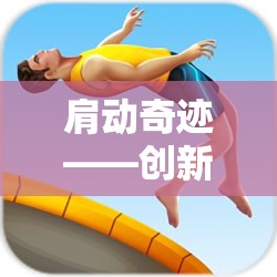 肩動奇跡——創(chuàng)新肩關(guān)節(jié)鍛煉的趣味體育游戲