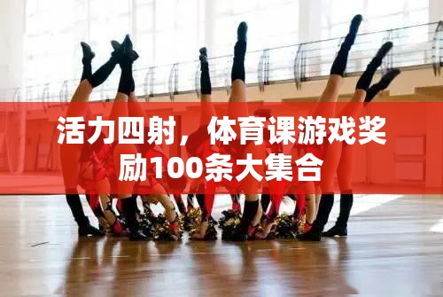 體育課游戲獎勵，100條活力四射的激勵措施