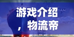 游戲介紹，物流帝國，運(yùn)輸策略的智慧對(duì)決