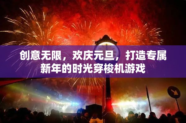 元旦時(shí)光穿梭機(jī)，創(chuàng)意無限，歡慶新年的游戲之旅