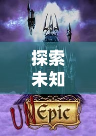 幻境奇緣，深度解析沉浸式RPG角色扮演游戲的未知探索之旅