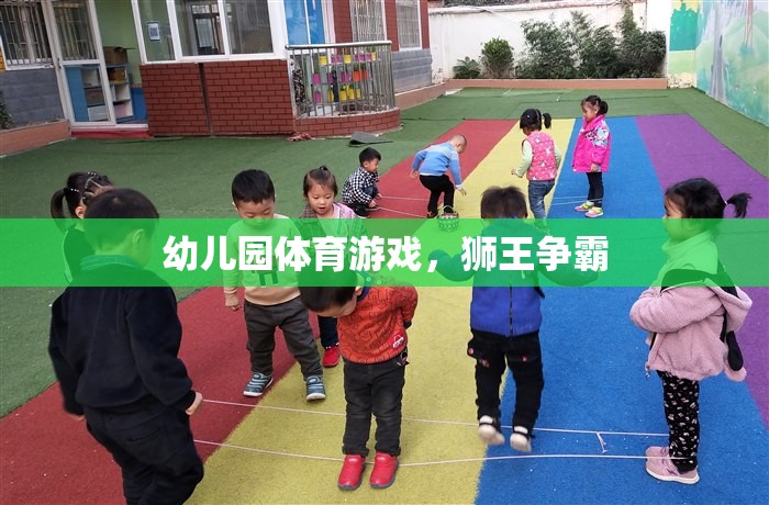 獅王爭霸，幼兒園體育游戲中的勇敢與歡樂