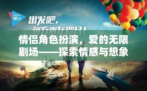 愛的無限劇場(chǎng)，情侶角色扮演的深度情感與想象之旅