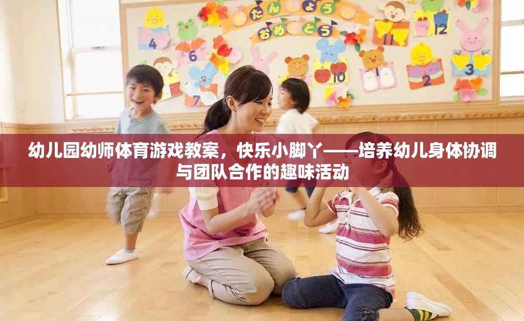 快樂小腳丫——幼兒園幼師體育游戲教案，培養(yǎng)幼兒身體協(xié)調與團隊合作的趣味活動