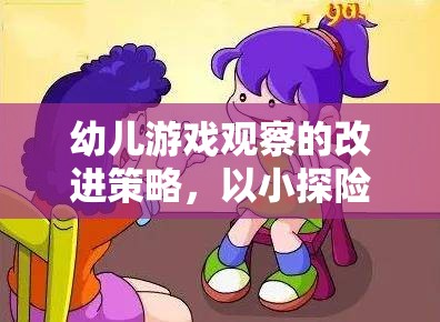 小探險(xiǎn)家游戲，幼兒游戲觀察的改進(jìn)策略與啟示