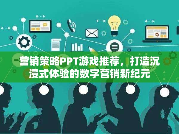 營銷策略PPT游戲推薦，打造沉浸式體驗的數(shù)字營銷新紀元