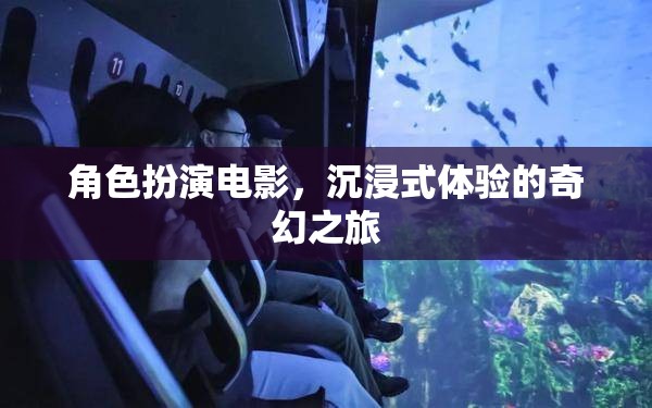 奇幻之旅，角色扮演電影的沉浸式體驗(yàn)