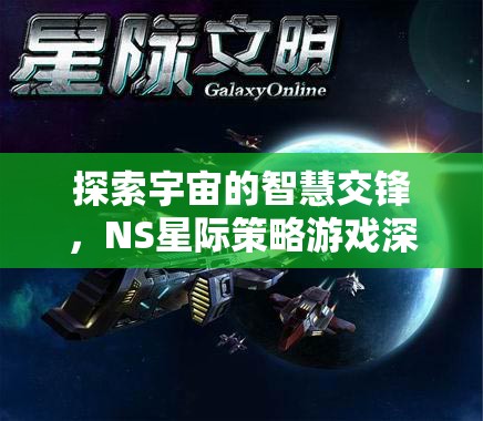 NS星際策略游戲，探索宇宙智慧交鋒的深度解析