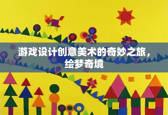 繪夢奇境，游戲設(shè)計中的創(chuàng)意美術(shù)之旅