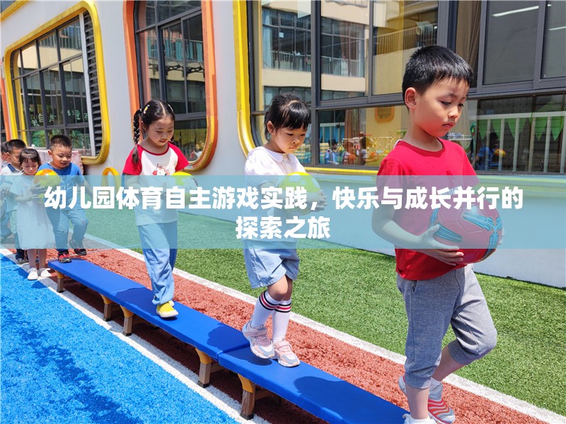 幼兒園體育自主游戲?qū)嵺`，快樂(lè)與成長(zhǎng)并行的探索之旅