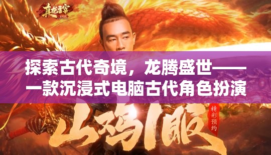 龍騰盛世，探索古代奇境的沉浸式角色扮演游戲