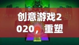 重塑想象，解鎖未來，2020年創(chuàng)意游戲引領(lǐng)新風(fēng)尚