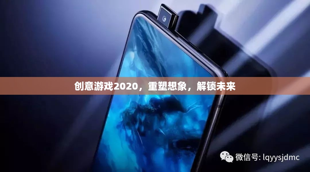 重塑想象，解鎖未來，2020年創(chuàng)意游戲引領(lǐng)新風(fēng)尚