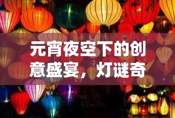 元宵夜空下的創(chuàng)意盛宴，燈謎奇緣——傳統(tǒng)與現(xiàn)代交織的游戲盛會