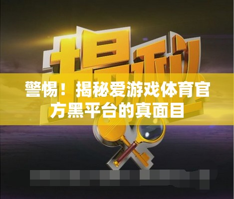 揭秘愛游戲體育官方黑平臺，警惕背后的真相