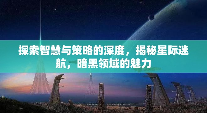 星際迷航，探索智慧與策略的暗黑領(lǐng)域魅力